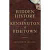 Hidden History of Kensington & Fishtown - Hardcover