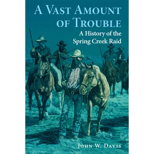 A Vast Amount of Trouble: A History of the Spring Creek Raid - Paperback