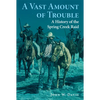 A Vast Amount of Trouble: A History of the Spring Creek Raid - Paperback
