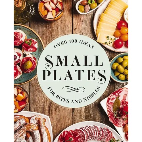 Small Plates: Over 150 Ideas for Bites and Nibbles - Hardcover