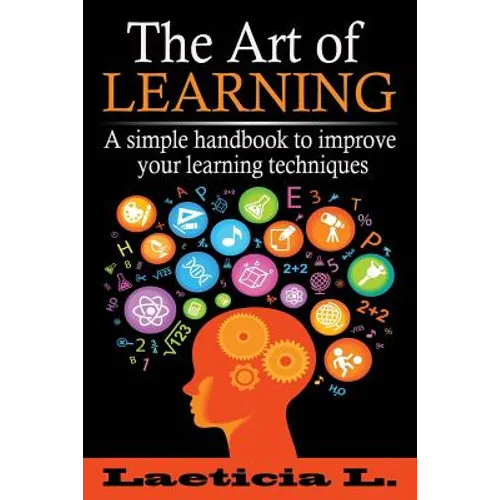 The Art of Learning: A Simple Handbook to Improve your Learning Techniques - Paperback