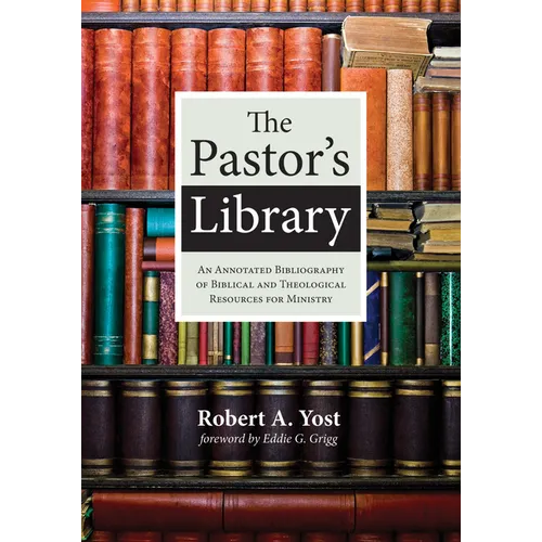 The Pastor's Library: An Annotated Bibliography of Biblical and Theological Resources for Ministry - Paperback
