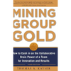 Mining Group Gold, Third Edition: How to Cash in on the Collaborative Brain Power of a Team for Innovation and Results - Hardcover