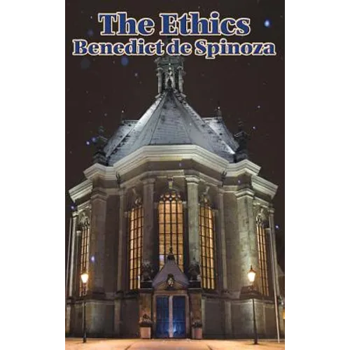 The Ethics: A Systematic Philosophy of Substance, Mind, and Conduct - Hardcover