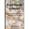 From Words to Music: How to Write Great Songs That Stick with Your Audience - Paperback