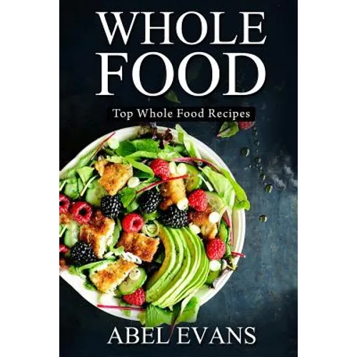 Whole Food: Top Whole Food Recipes - Paperback