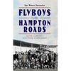 Flyboys Over Hampton Roads: Glenn Curtiss's Southern Experiment - Hardcover