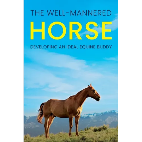 The Well-Mannered Horse: Developing an Ideal Equine Buddy - Paperback