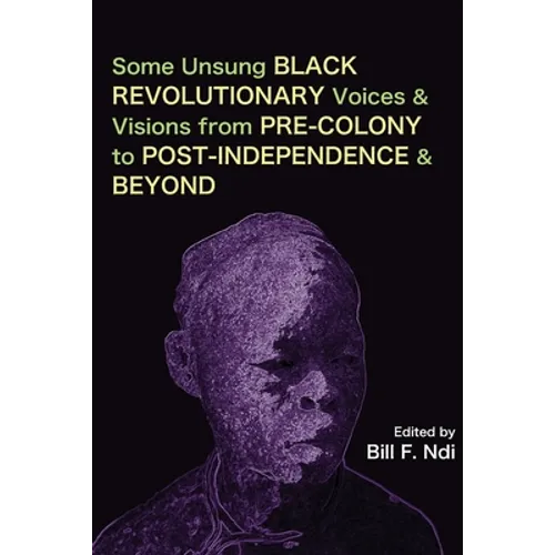 Some Unsung Black Revolutionary Voices and Visions from Pre-Colony to Post-Independence and Beyond - Paperback