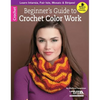 Beginner's Guide to Crochet Color Work: Learn Intarsia, Fair Isle, Mosaic & Stripes!; Bonus! Online Tutorials! - Paperback