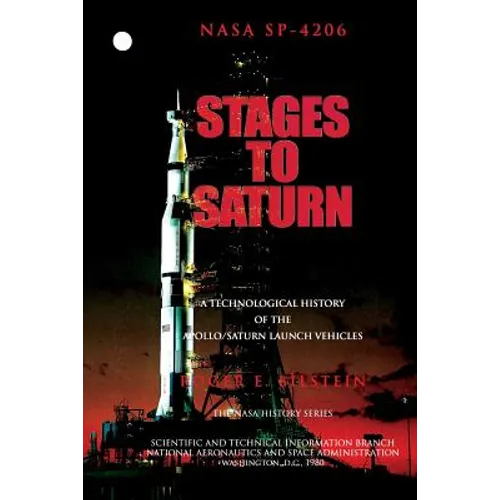 Stages to Saturn: A Technological History of the Apollo/Saturn Launch Vehicles - Paperback