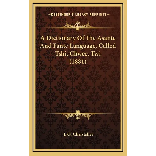 A Dictionary Of The Asante And Fante Language, Called Tshi, Chwee, Twi (1881) - Hardcover