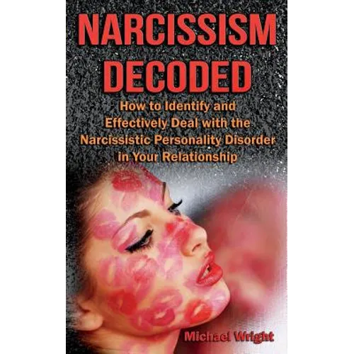 Narcissism Decoded: How to Identify and Effectively Deal with the Narcissistic Personality Disorder in Your Relationship - Paperback