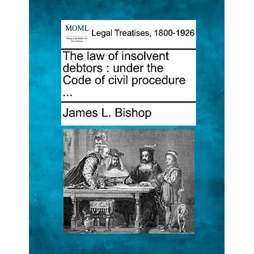 The Law of Insolvent Debtors: Under the Code of Civil Procedure ... - Paperback
