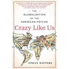 Crazy Like Us: The Globalization of the American Psyche - Paperback