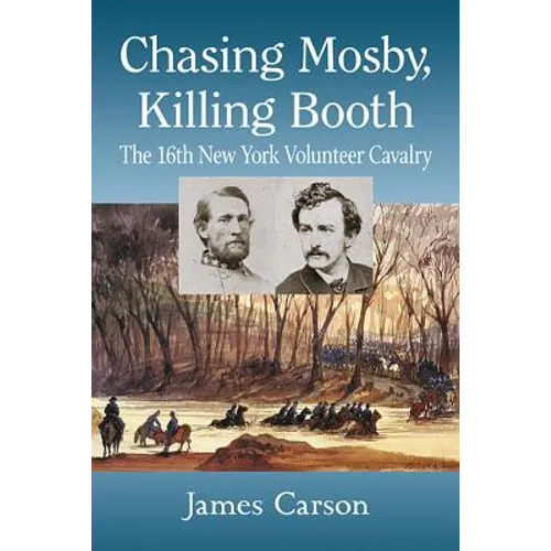Chasing Mosby, Killing Booth: The 16th New York Volunteer Cavalry - Paperback