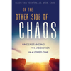 On the Other Side of Chaos: Understanding the Addiction of a Loved One - Paperback