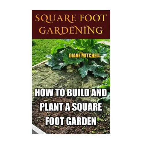 Square Foot Gardening: How To Build And Plant A Square Foot Garden - Paperback