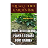 Square Foot Gardening: How To Build And Plant A Square Foot Garden - Paperback