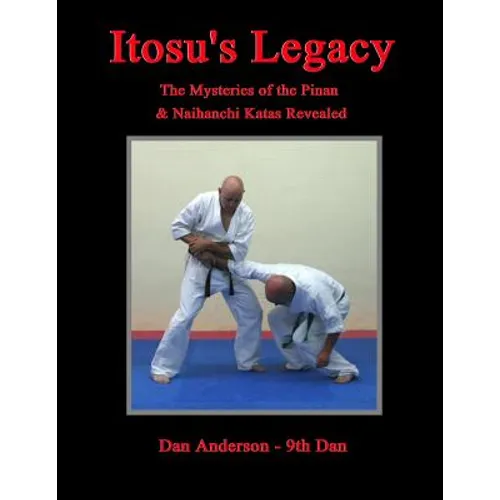 Itosu's Legacy - The Mysteries of the Pinan & Naihanchi Katas Revealed - Paperback