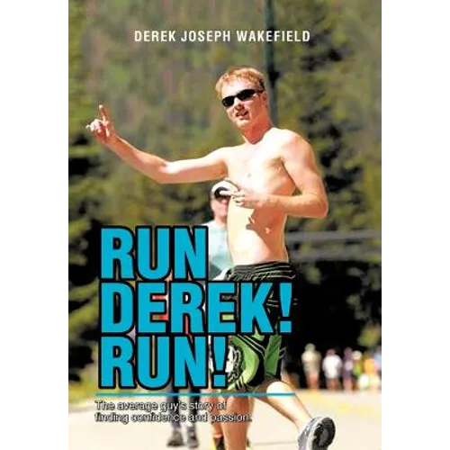 Run Derek! Run!: The Average Guy's Story of Finding Confidence and Passion. - Hardcover