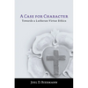 A Case for Character: Towards a Lutheran Virtue Ethics - Paperback
