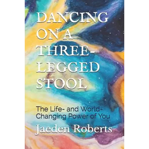 Dancing on a Three-Legged Stool: The Life- And World-Changing Power of You - Paperback
