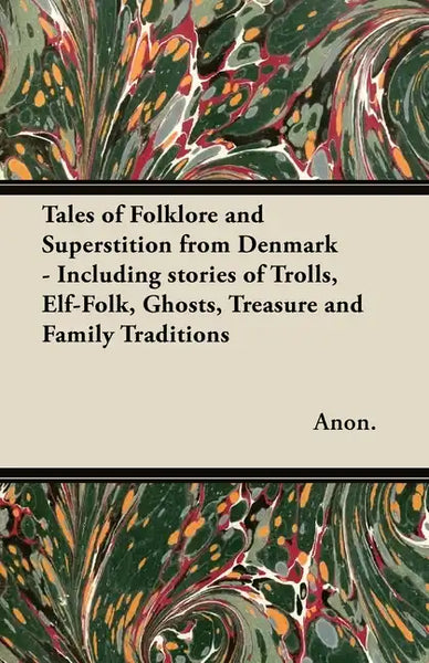 Tales of Folklore and Superstition from Denmark - Including stories of Trolls, Elf-Folk, Ghosts, Treasure and Family Traditions;Including stories of T - Paperback