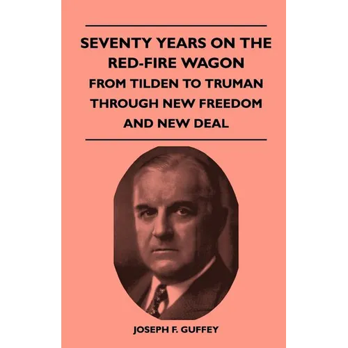 Seventy Years on the Red-Fire Wagon - From Tilden to Truman Through New Freedom and New Deal - Paperback