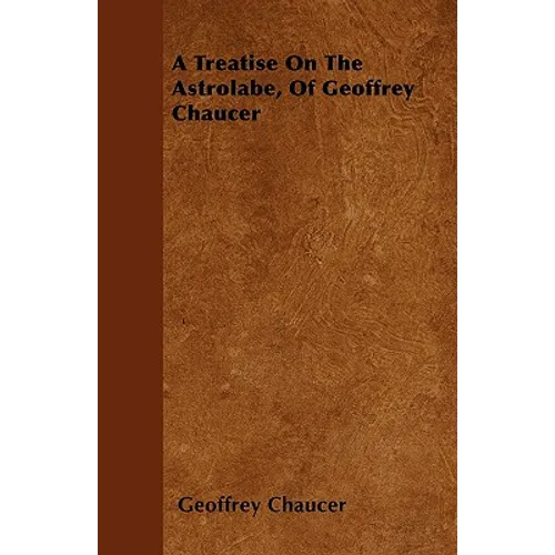 A Treatise On The Astrolabe, Of Geoffrey Chaucer - Paperback