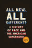 All New, All Different?: A History of Race and the American Superhero - Hardcover