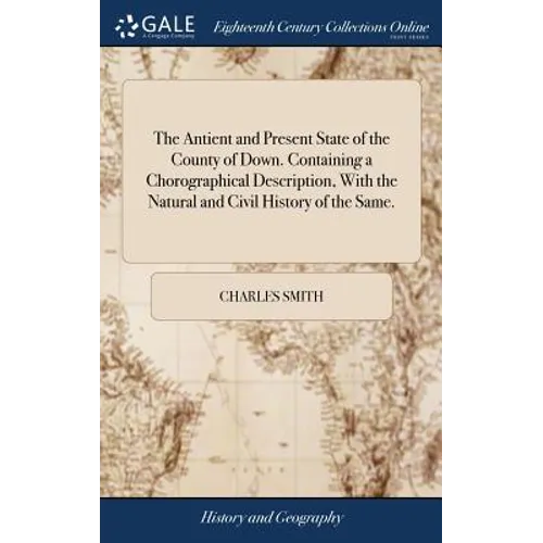 The Antient and Present State of the County of Down. Containing a Chorographical Description, With the Natural and Civil History of the Same. - Hardcover