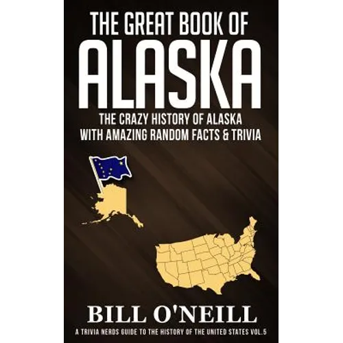 The Great Book of Alaska: The Crazy History of Alaska with Amazing Random Facts & Trivia - Paperback