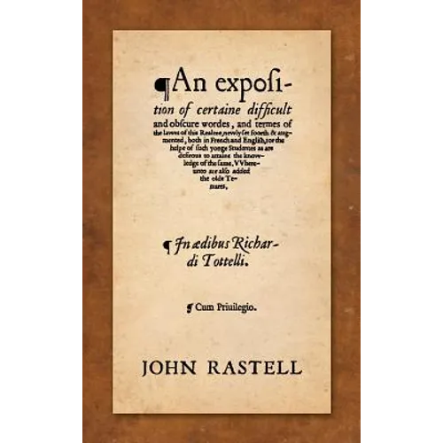 An Exposition of Certaine Difficult and Obscure Wordes, and Termes of the Lawes of this Realme: Newly Set Foorth & Augmented, Both in French and Engli - Hardcover