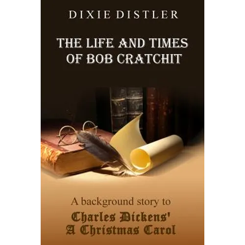The Life and Times of Bob Cratchit: A Background Story to Charles Dickens' A Christmas Carol - Paperback