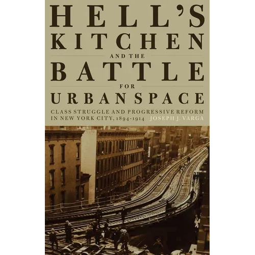 Hell's Kitchen and the Battle for Urban Space: Class Struggle and Progressive Reform in New York City, 1894-1914 - Paperback