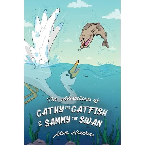 The Adventures of Cathy the Catfish and Sammy the Swan - Paperback