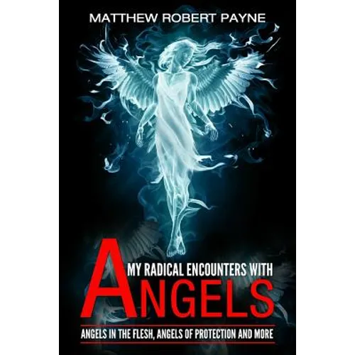 My Radical Encounters with Angels: Angels in the Flesh, Angels of Protection and More - Paperback