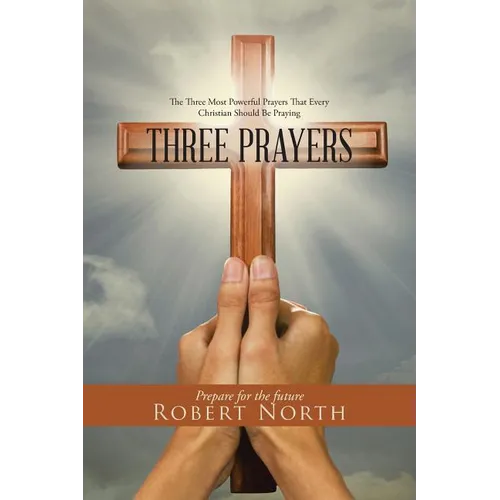 Three Prayers: The Three Most Powerful Prayers That Every Christian Should Be Praying - Paperback