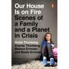 Our House Is on Fire: Scenes of a Family and a Planet in Crisis - Paperback