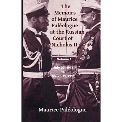 The Memoirs of Maurice Paleologue at the Russian Court of Nicholas II: Volume 1: July 20, 1914 to March 31, 1915 - Paperback