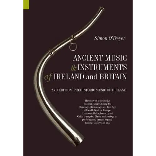 Ancient Music and Instruments of Ireland and Britain: The story of a distinctive musical culture during the Stone Age, Bronze Age and Iron Ages off No - Paperback