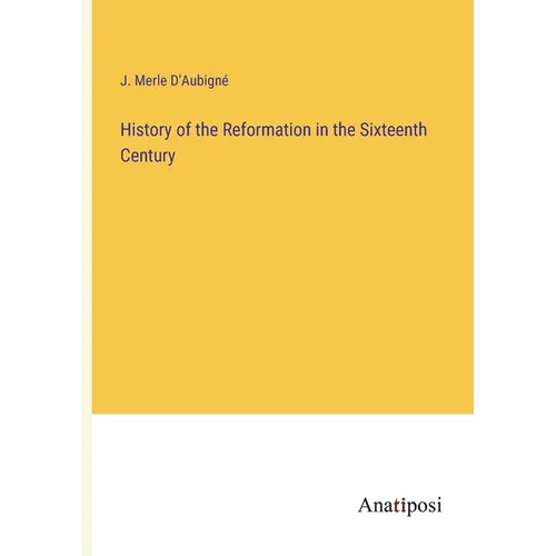 History of the Reformation in the Sixteenth Century - Paperback