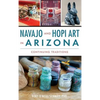 Navajo and Hopi Art in Arizona: Continuing Traditions - Hardcover