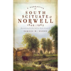 A Narrative of South Scituate Norwell 1849-1963: Remembering Its Past and the World Around It - Hardcover