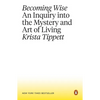 Becoming Wise: An Inquiry Into the Mystery and Art of Living - Paperback