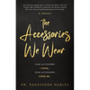 The Accessories We Wear: Some Accessories I Chose ... Some Accessories Chose Me - Paperback