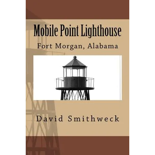 Mobile Point Lighthouse: Fort Morgan, Alabama - Paperback