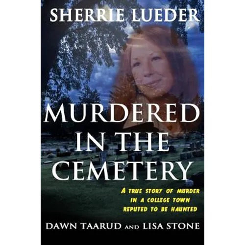Murdered In The Cemetery: A True Story Of Murder In A College Town Reputed To Be Haunted - Paperback