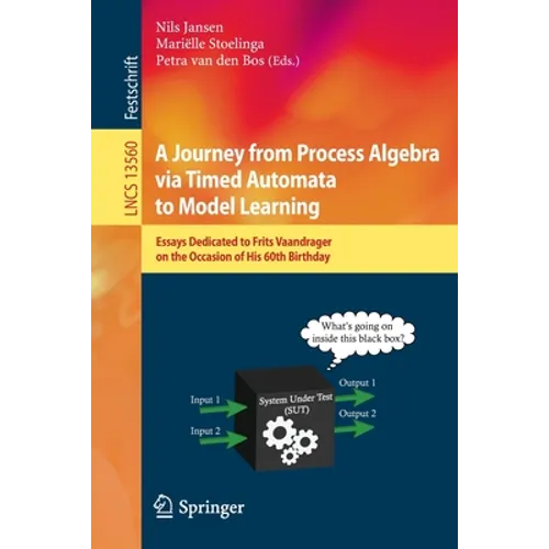 A Journey from Process Algebra Via Timed Automata to Model Learning: Essays Dedicated to Frits Vaandrager on the Occasion of His 60th Birthday - Paperback